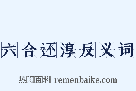六合还淳反义词是什么意思的图片